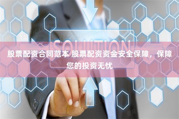 股票配资合同范本 股票配资资金安全保障，保障您的投资无忧