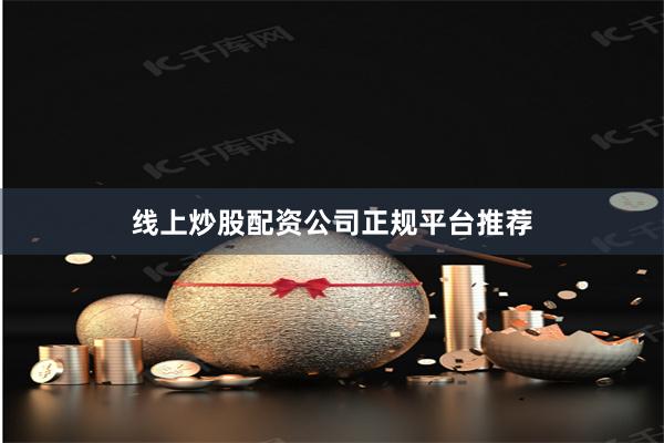 线上炒股配资公司正规平台推荐