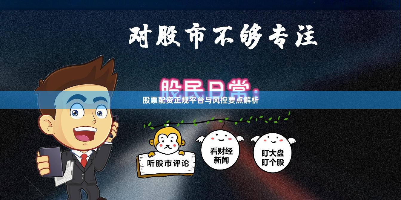 股票配资正规平台与风控要点解析
