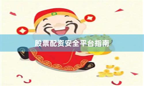 股票配资安全平台指南