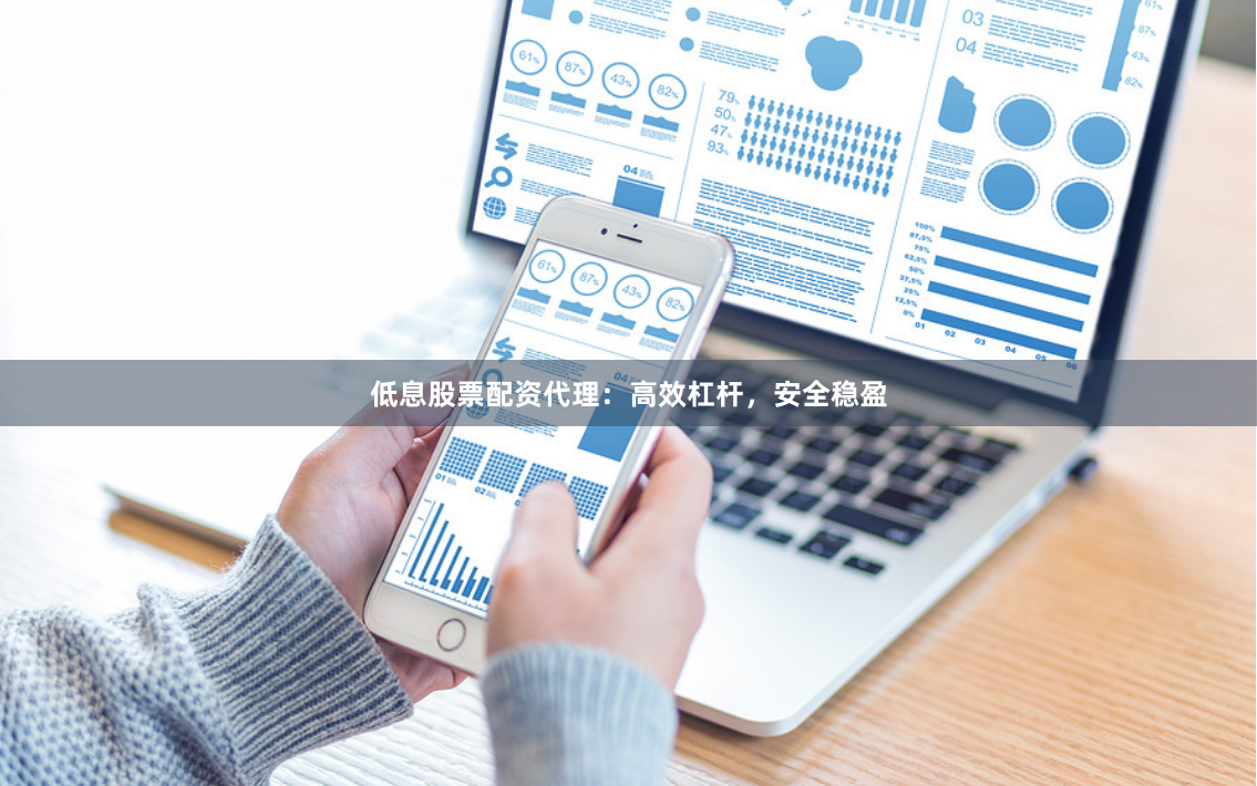 低息股票配资代理：高效杠杆，安全稳盈