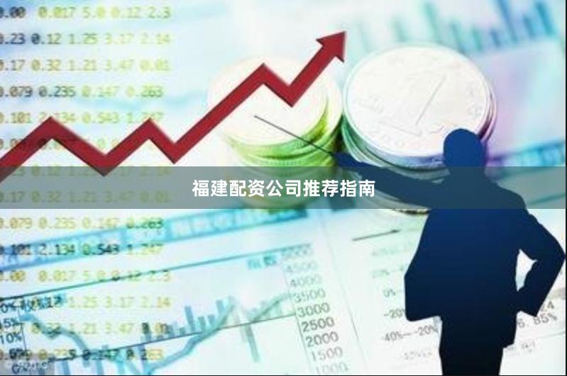 福建配资公司推荐指南