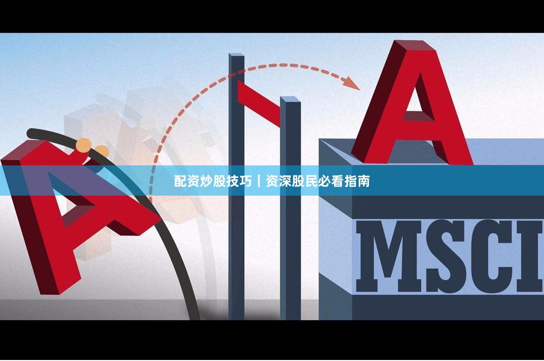 配资炒股技巧｜资深股民必看指南